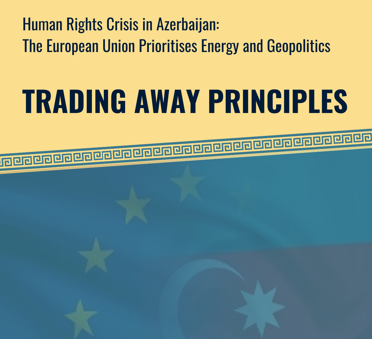 Report EU-Azerbaijan Trading Away Principles: Trading Away Principles. Human Rights Crisis in Azerbaijan: the European Union Prioritises Energy and Geopolitics: Front page (square)